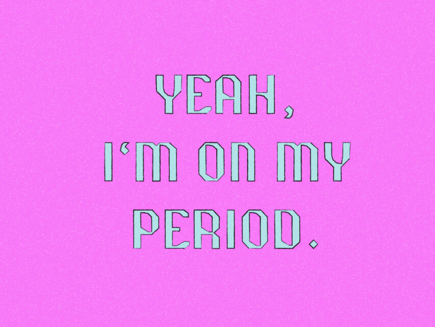 Yeah, I’m menstruating